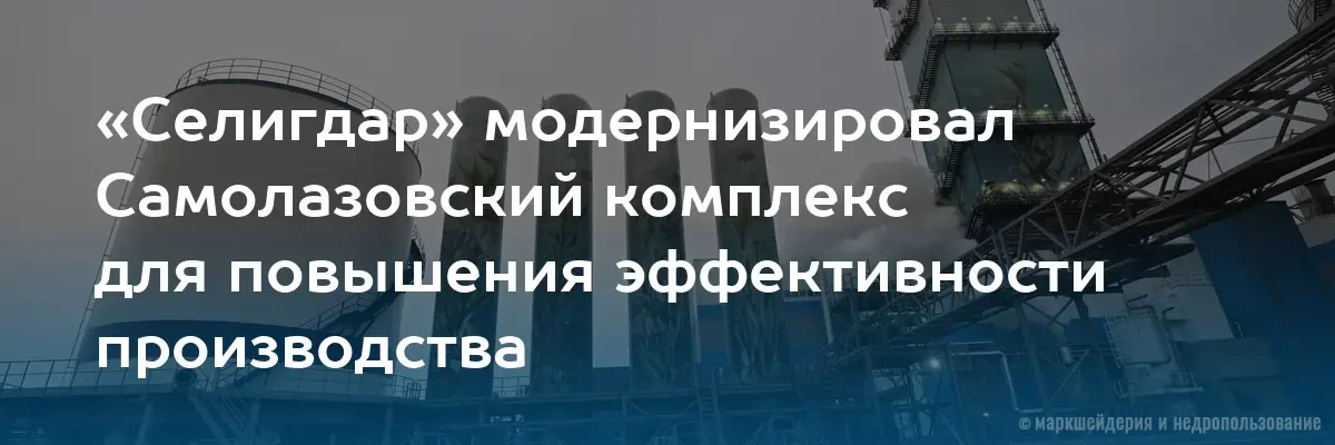 «Селигдар» модернизировал Самолазовский комплекс